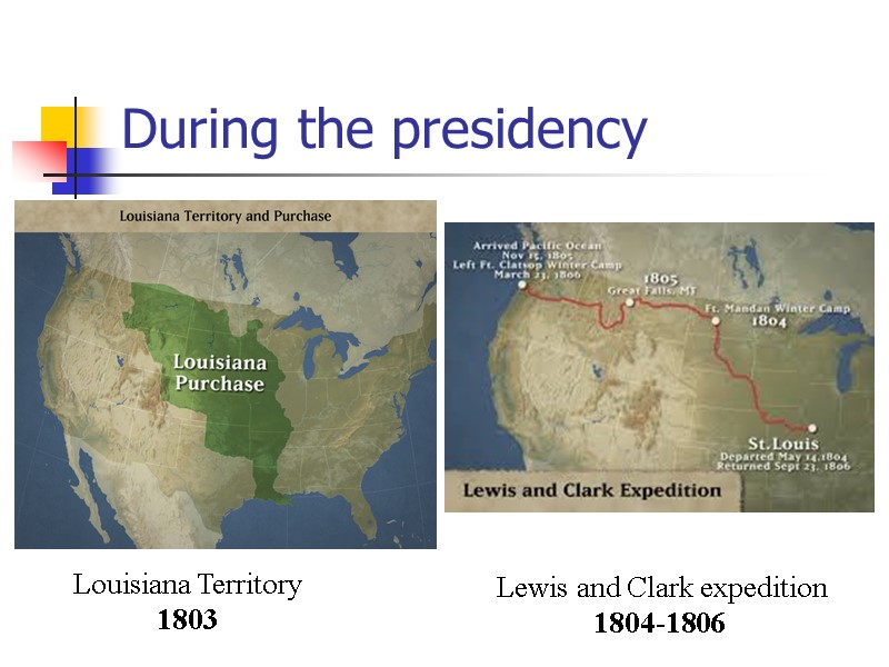 During the presidency Louisiana Territory 1803 Lewis and Clark expedition 1804-1806